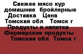 Свежее мясо кур, домашние, бройлерные. Доставка › Цена ­ 300 - Томская обл., Томск г. Продукты и напитки » Фермерские продукты   . Томская обл.,Томск г.